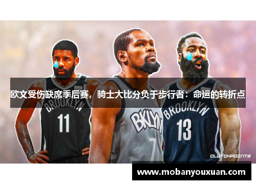 欧文受伤缺席季后赛，骑士大比分负于步行者：命运的转折点
